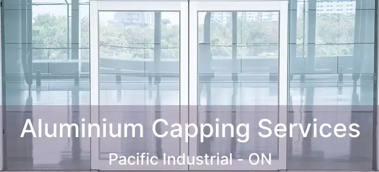  Aluminium Capping Services Pacific Industrial - ON
