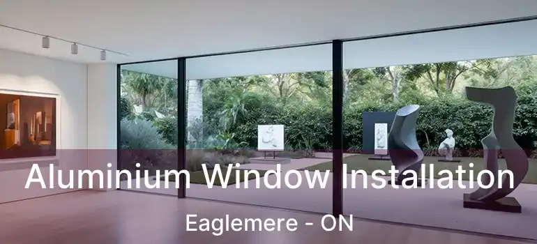  Aluminium Window Installation Eaglemere - ON