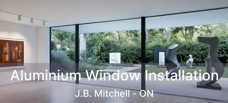  Aluminium Window Installation J.B. Mitchell - ON