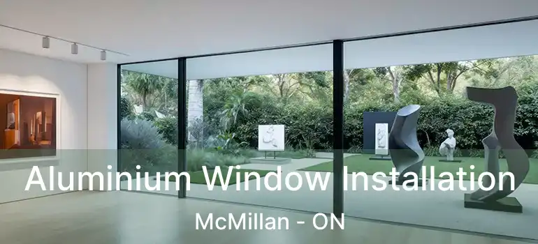  Aluminium Window Installation McMillan - ON