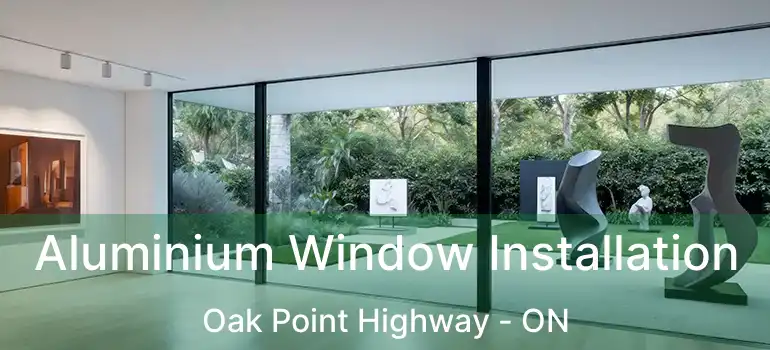  Aluminium Window Installation Oak Point Highway - ON