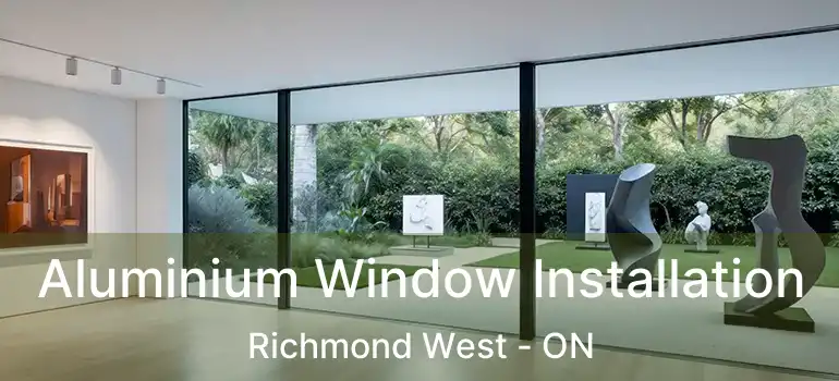  Aluminium Window Installation Richmond West - ON