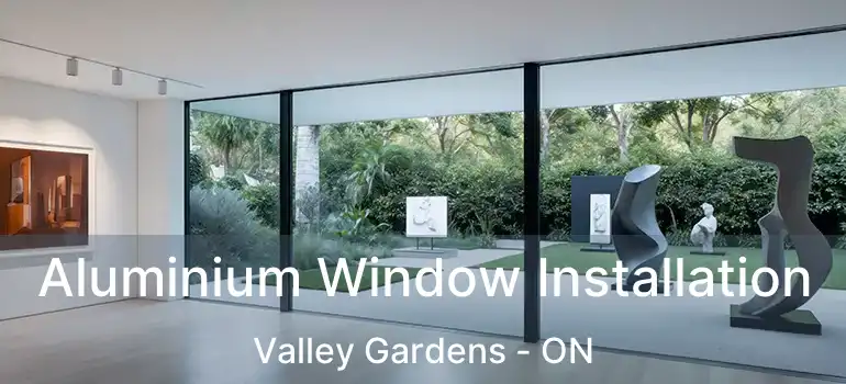  Aluminium Window Installation Valley Gardens - ON