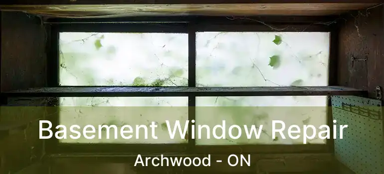  Basement Window Repair Archwood - ON