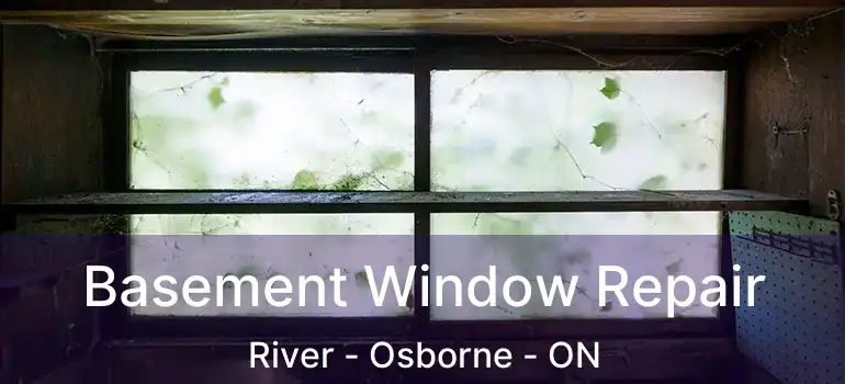  Basement Window Repair River - Osborne - ON