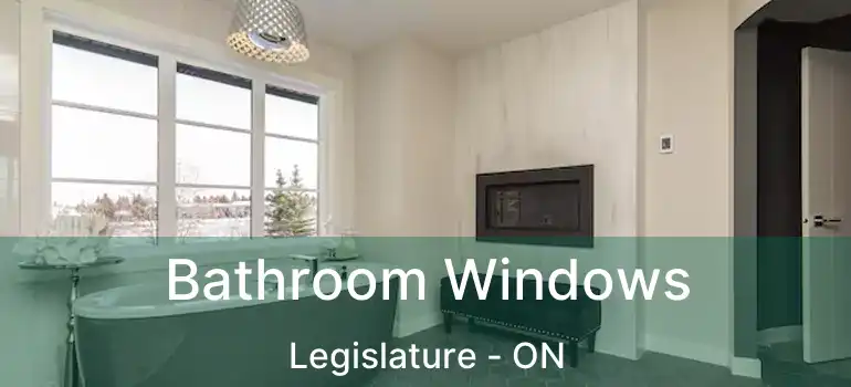  Bathroom Windows Legislature - ON