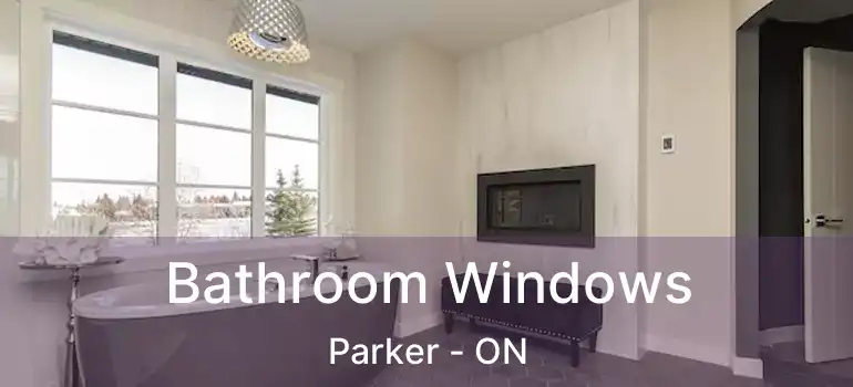  Bathroom Windows Parker - ON