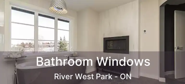  Bathroom Windows River West Park - ON