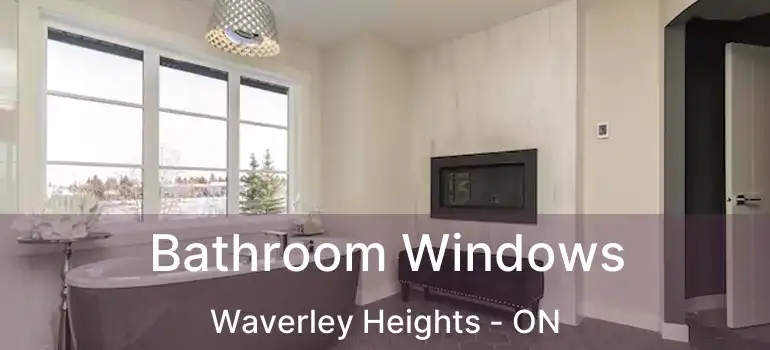  Bathroom Windows Waverley Heights - ON