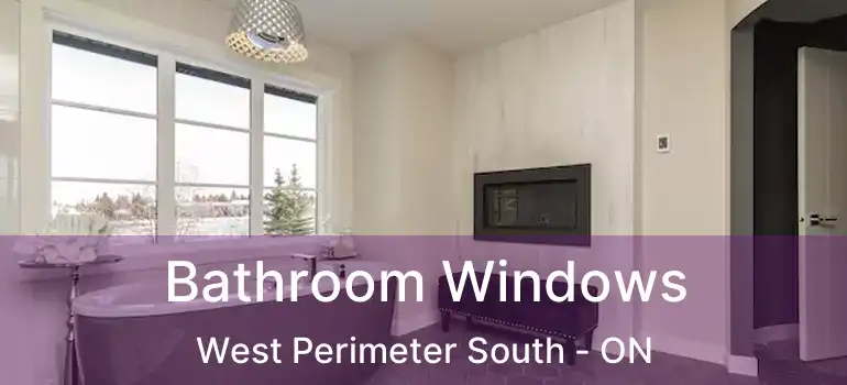  Bathroom Windows West Perimeter South - ON