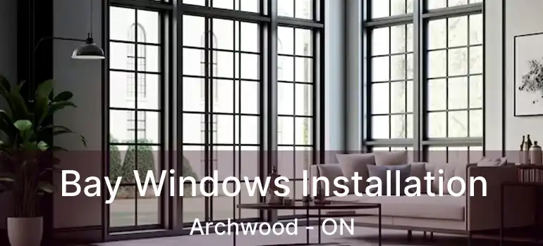  Bay Windows Installation Archwood - ON