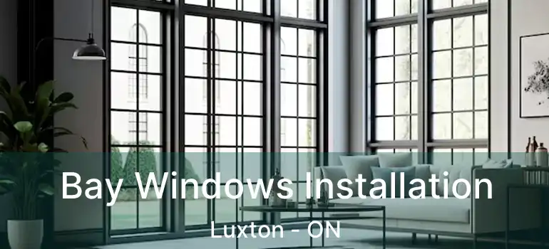  Bay Windows Installation Luxton - ON