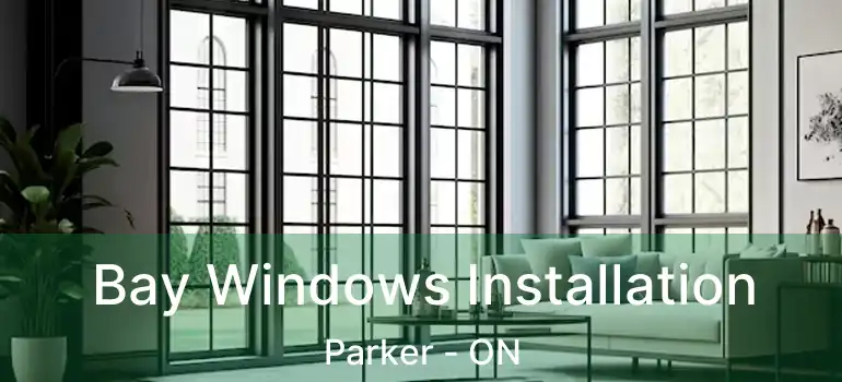  Bay Windows Installation Parker - ON