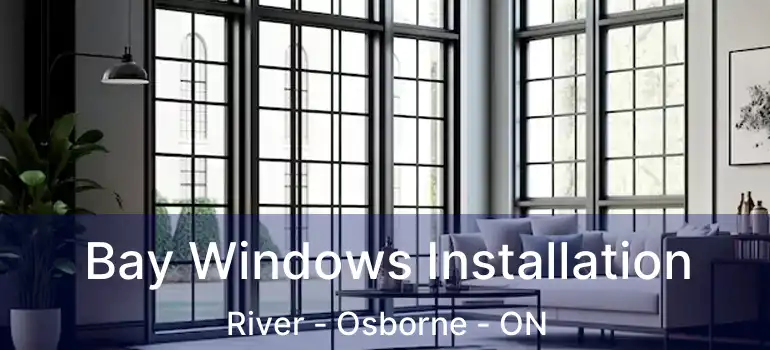  Bay Windows Installation River - Osborne - ON