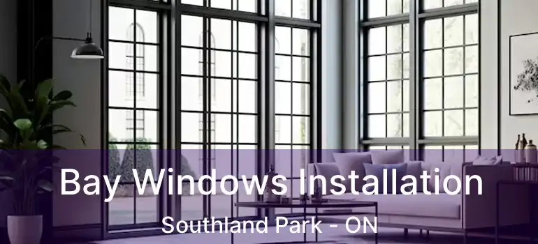  Bay Windows Installation Southland Park - ON