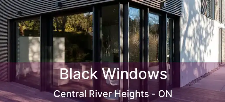 Black Windows Central River Heights - ON