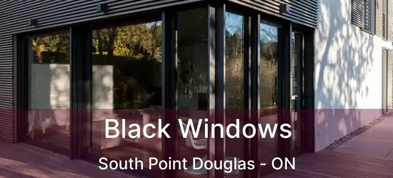  Black Windows South Point Douglas - ON