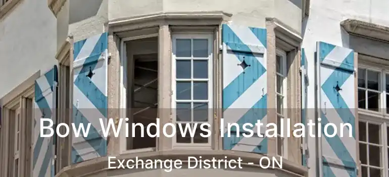  Bow Windows Installation Exchange District - ON