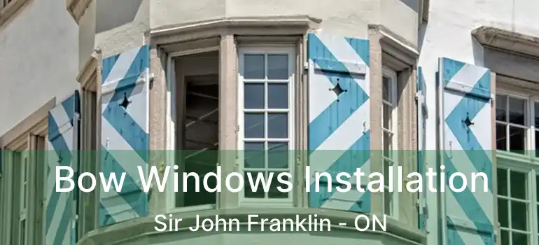  Bow Windows Installation Sir John Franklin - ON