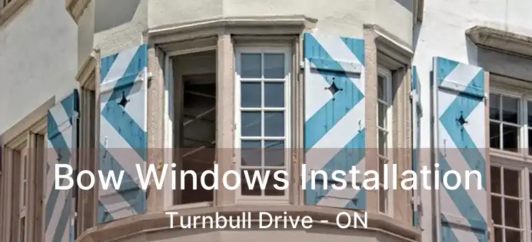  Bow Windows Installation Turnbull Drive - ON