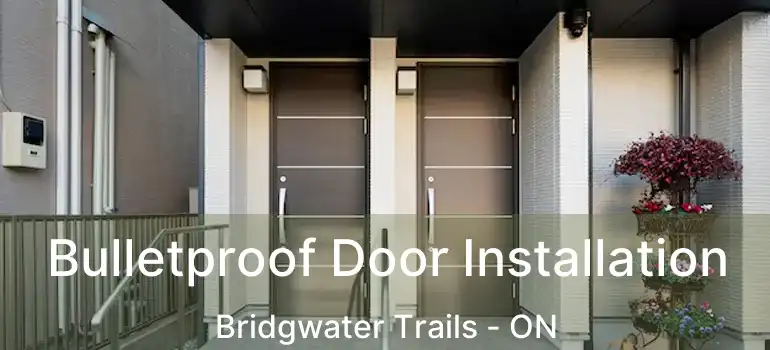 Bulletproof Door Installation Bridgwater Trails - ON