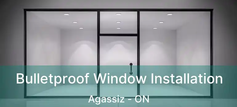  Bulletproof Window Installation Agassiz - ON