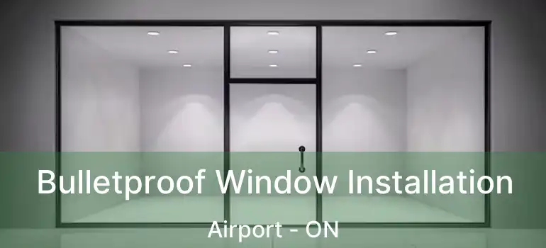  Bulletproof Window Installation Airport - ON