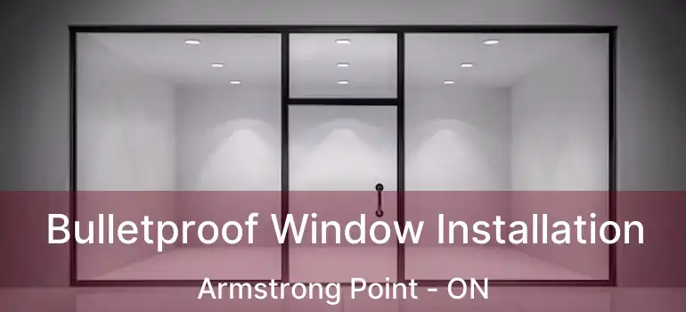  Bulletproof Window Installation Armstrong Point - ON
