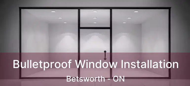  Bulletproof Window Installation Betsworth - ON