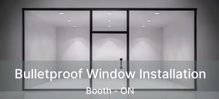  Bulletproof Window Installation Booth - ON