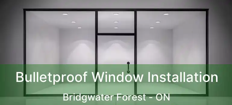  Bulletproof Window Installation Bridgwater Forest - ON