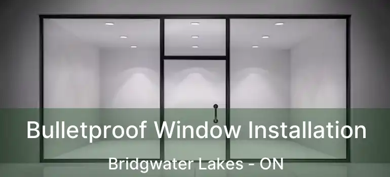  Bulletproof Window Installation Bridgwater Lakes - ON