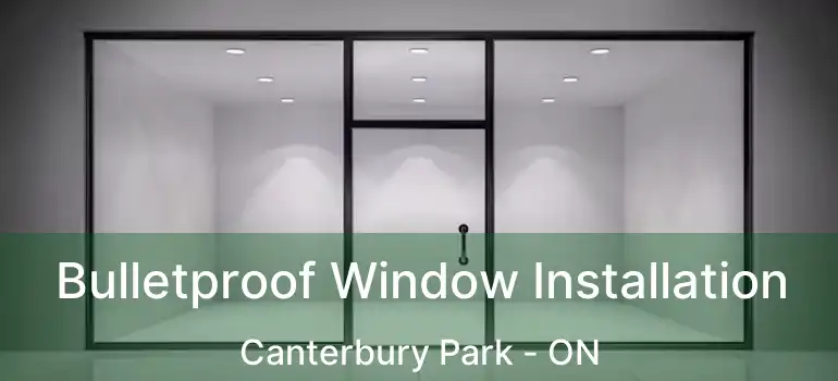  Bulletproof Window Installation Canterbury Park - ON