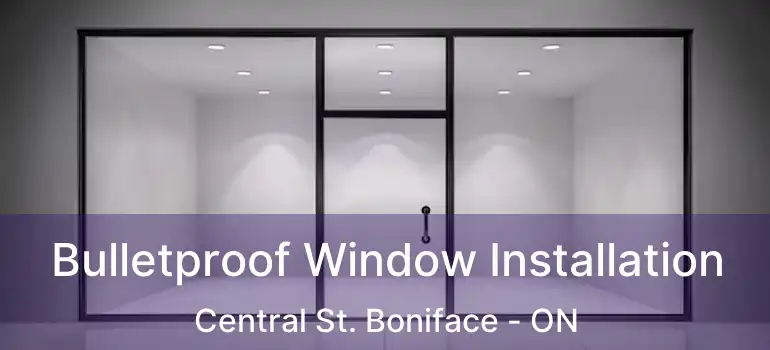  Bulletproof Window Installation Central St. Boniface - ON