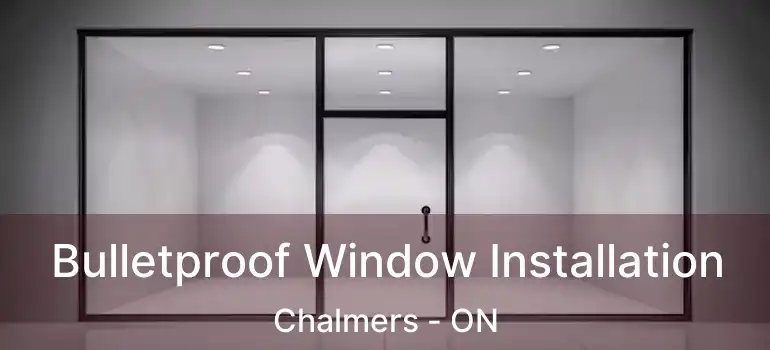  Bulletproof Window Installation Chalmers - ON