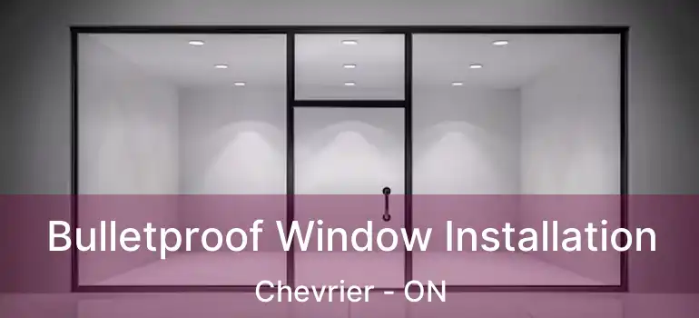  Bulletproof Window Installation Chevrier - ON