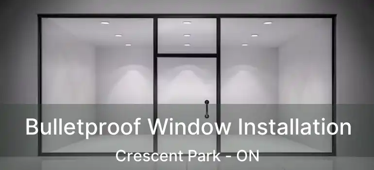  Bulletproof Window Installation Crescent Park - ON