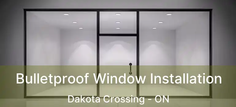  Bulletproof Window Installation Dakota Crossing - ON