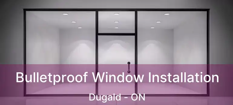  Bulletproof Window Installation Dugald - ON
