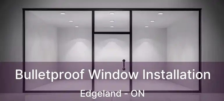  Bulletproof Window Installation Edgeland - ON