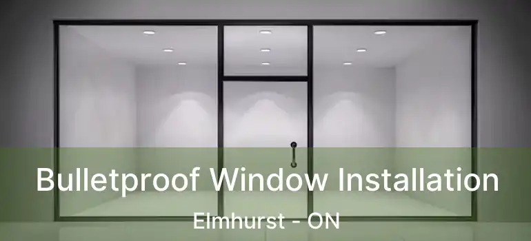  Bulletproof Window Installation Elmhurst - ON