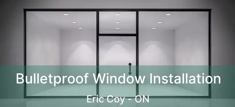  Bulletproof Window Installation Eric Coy - ON