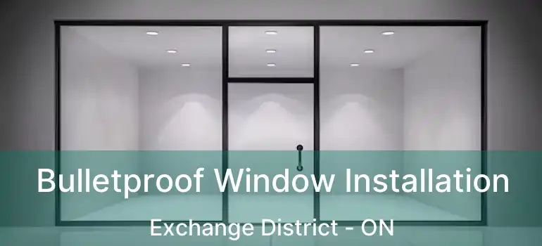  Bulletproof Window Installation Exchange District - ON