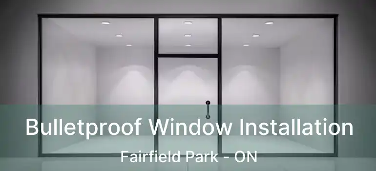  Bulletproof Window Installation Fairfield Park - ON