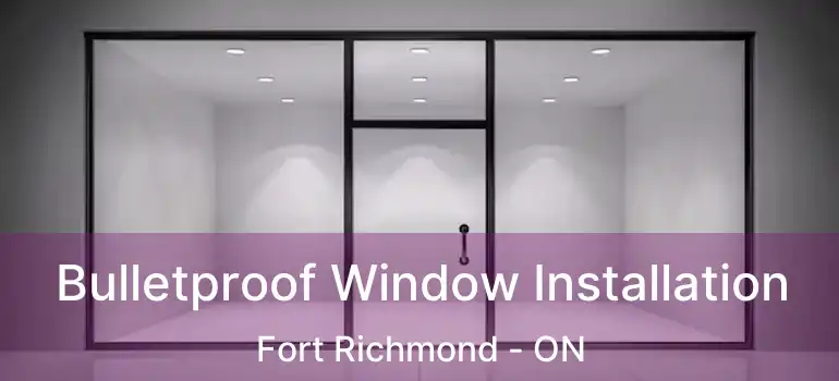  Bulletproof Window Installation Fort Richmond - ON