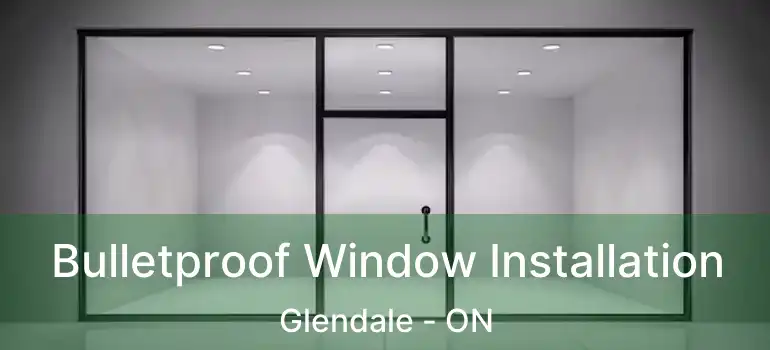  Bulletproof Window Installation Glendale - ON