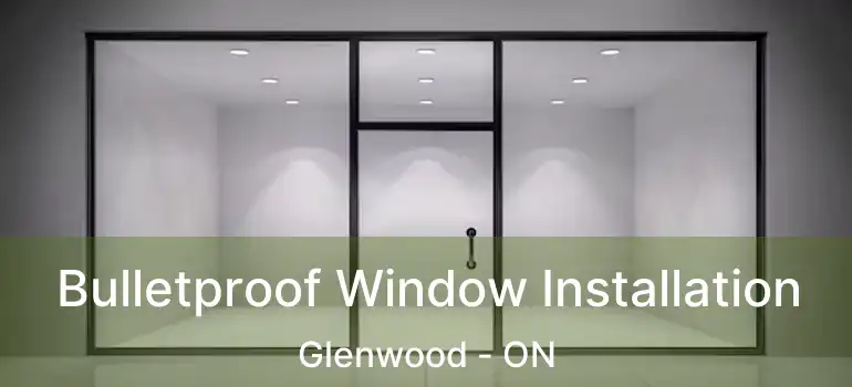  Bulletproof Window Installation Glenwood - ON