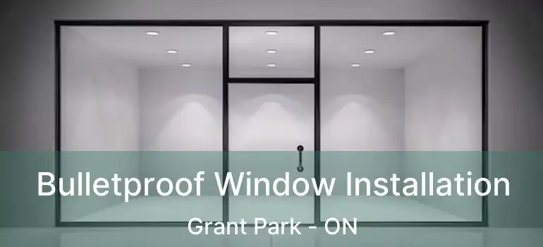  Bulletproof Window Installation Grant Park - ON