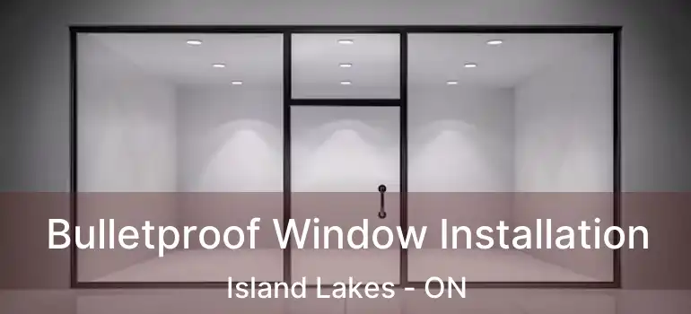  Bulletproof Window Installation Island Lakes - ON