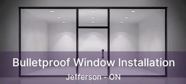  Bulletproof Window Installation Jefferson - ON
